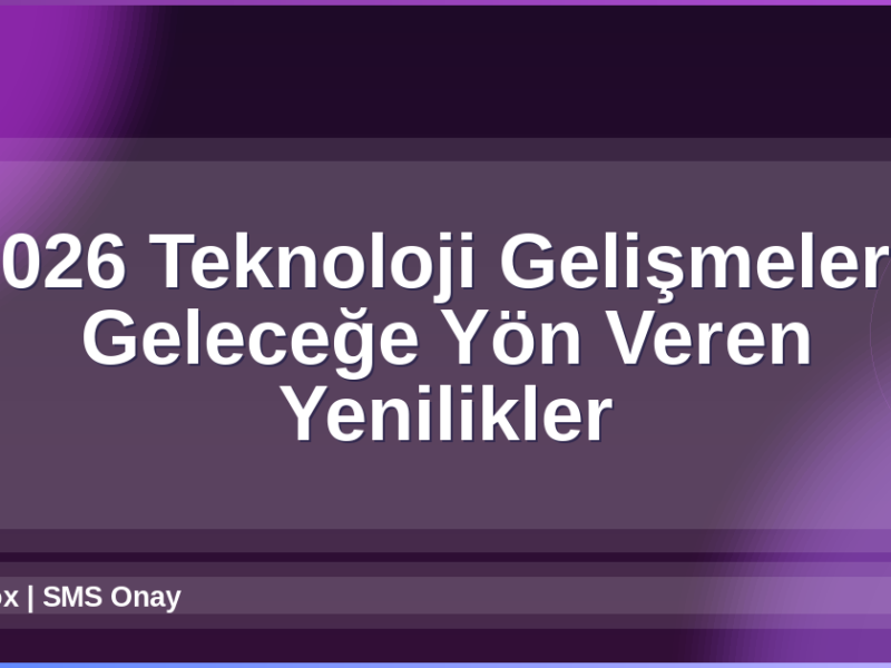 2026 Teknoloji Gelişmeleri