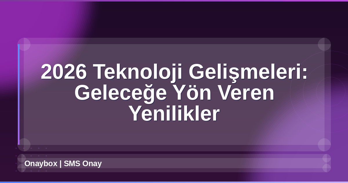 2026 Teknoloji Gelişmeleri