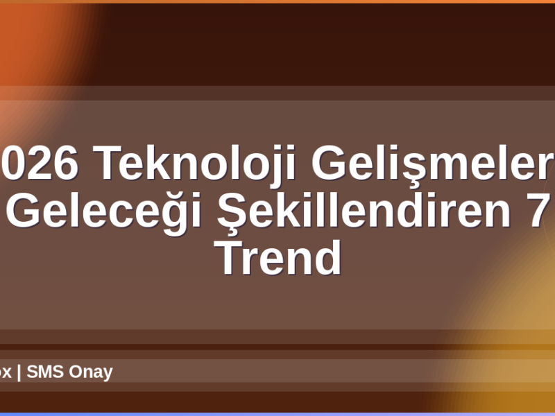 2026 Teknoloji Gelişmeleri