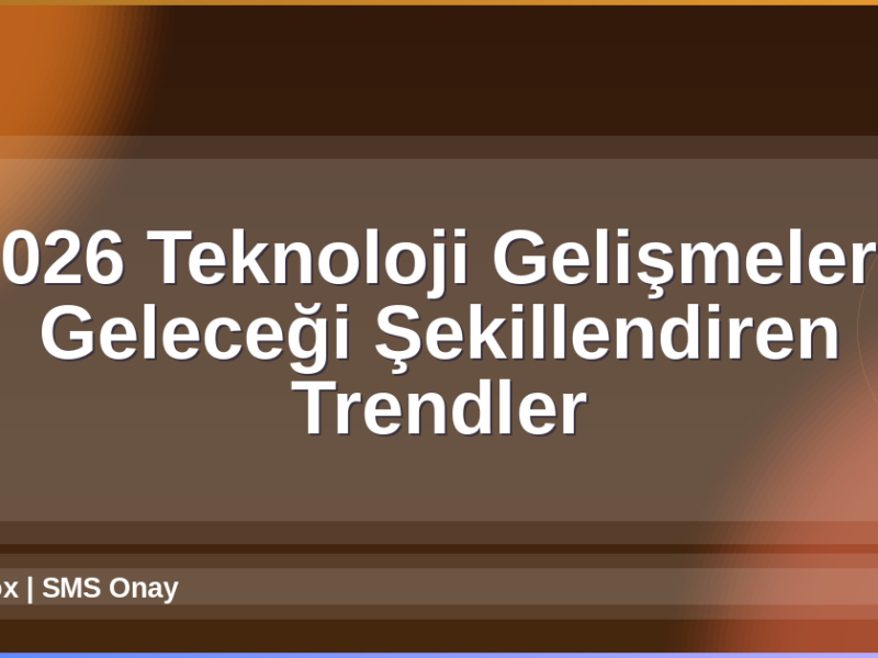 2026 Teknoloji Gelişmeleri