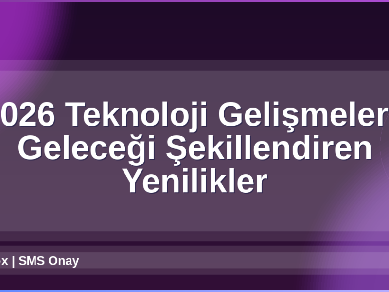 2026 Teknoloji Gelişmeleri