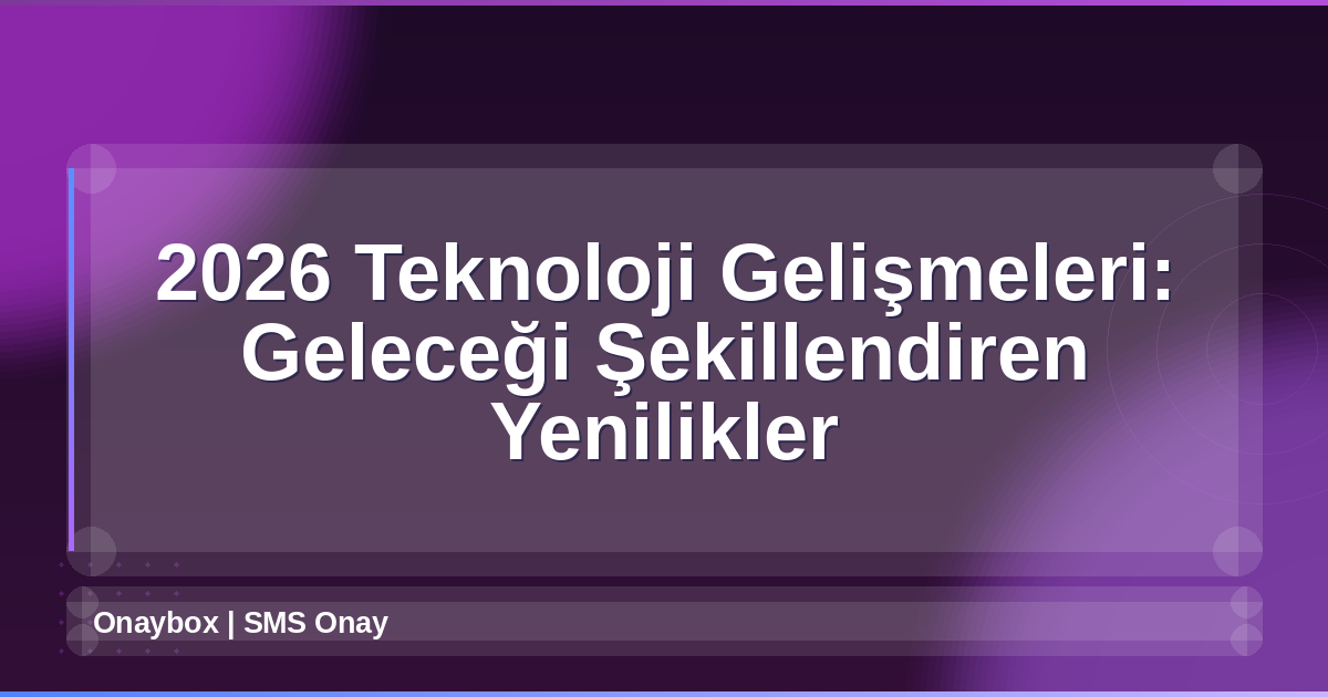 2026 Teknoloji Gelişmeleri