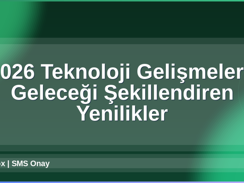 2026 Teknoloji Gelişmeleri