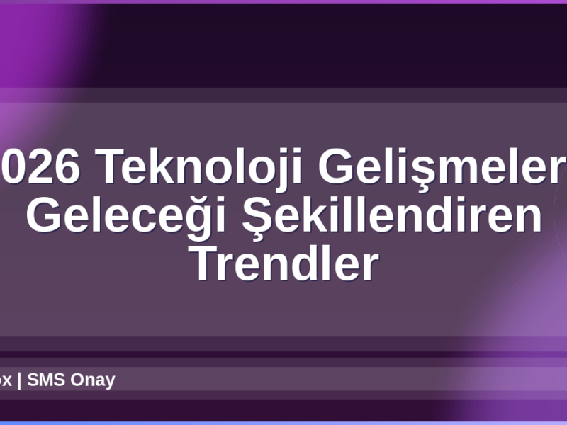 2026 Teknoloji Gelişmeleri