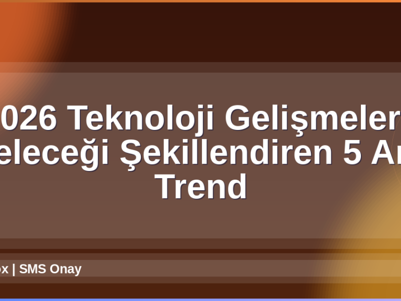 2026 Teknoloji Gelişmeleri