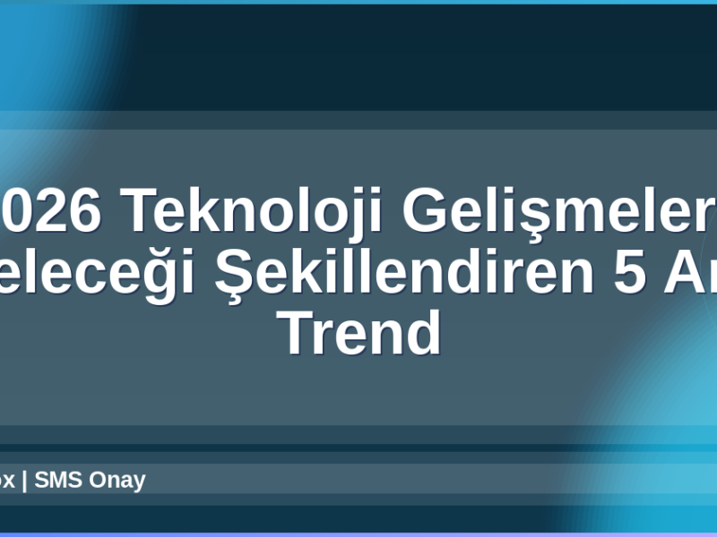 Teknoloji Gelişmeleri 2026