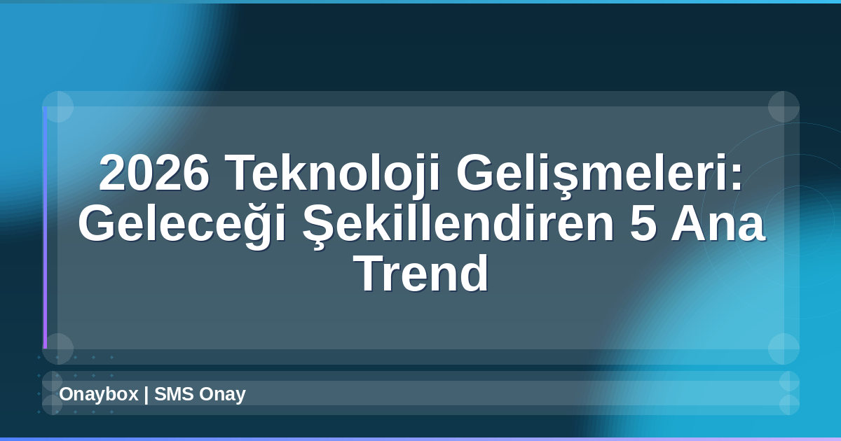 Teknoloji Gelişmeleri 2026