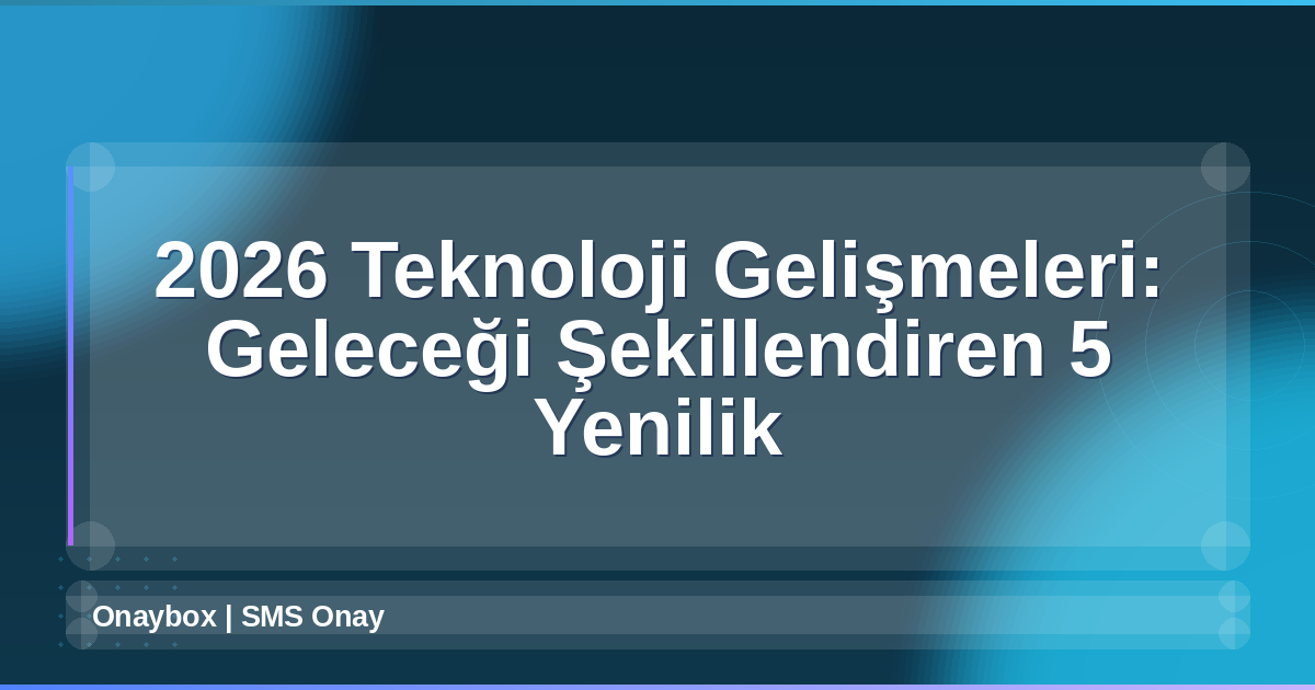 2026 Teknoloji Gelişmeleri