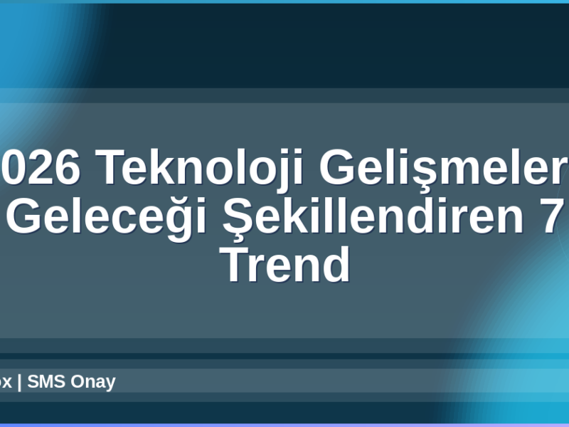 2026 Teknoloji Gelişmeleri
