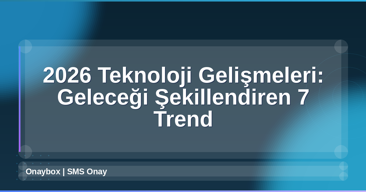 2026 Teknoloji Gelişmeleri