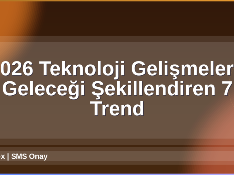2026 Teknoloji Gelişmeleri