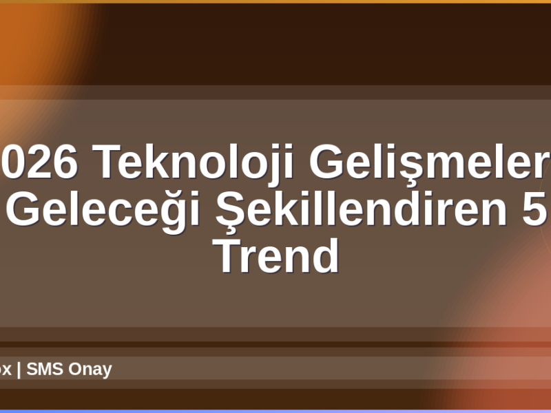 2026 Teknoloji Gelişmeleri
