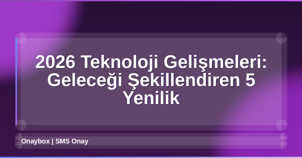 2026 Teknoloji Gelişmeleri