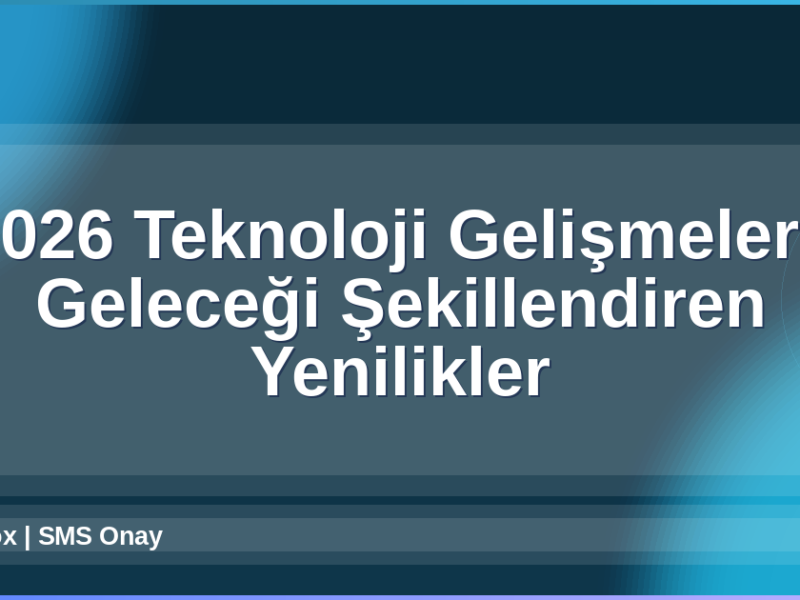 2026 Teknoloji Gelişmeleri