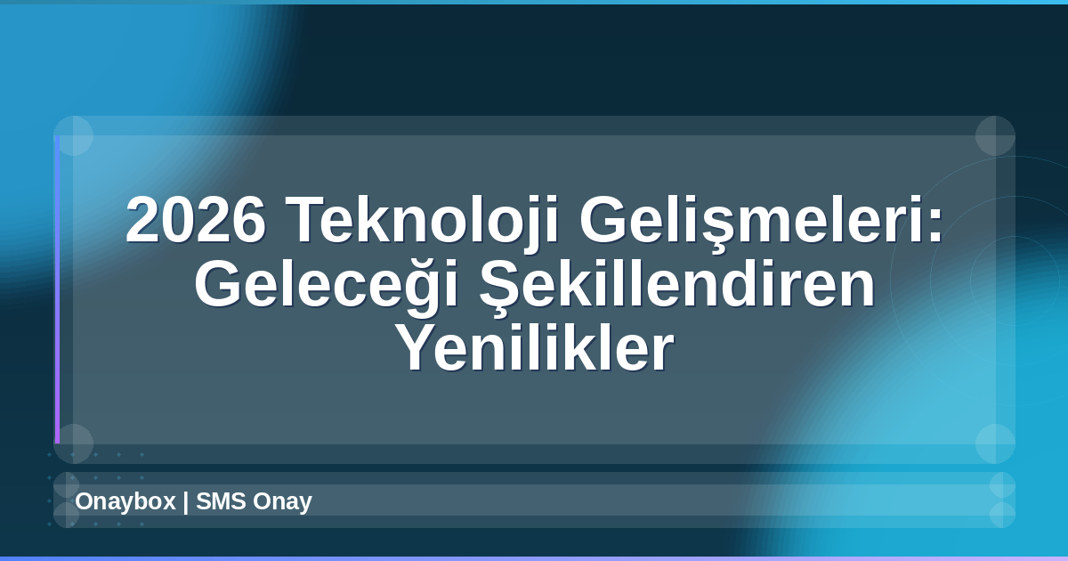 2026 Teknoloji Gelişmeleri
