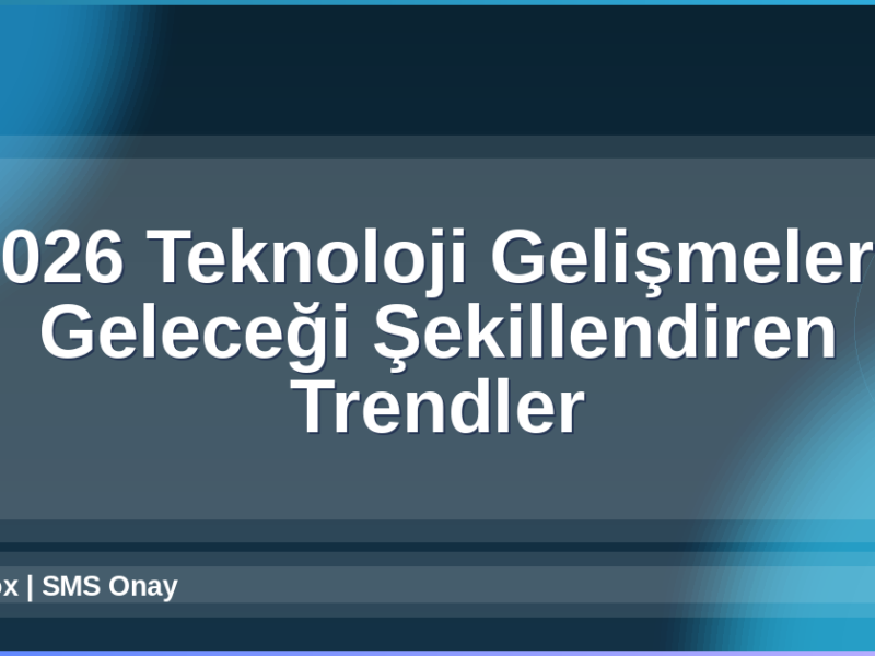 2026 Teknoloji Gelişmeleri