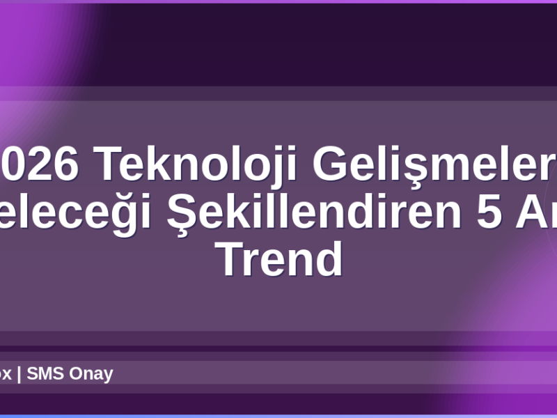 2026 Teknoloji Gelişmeleri