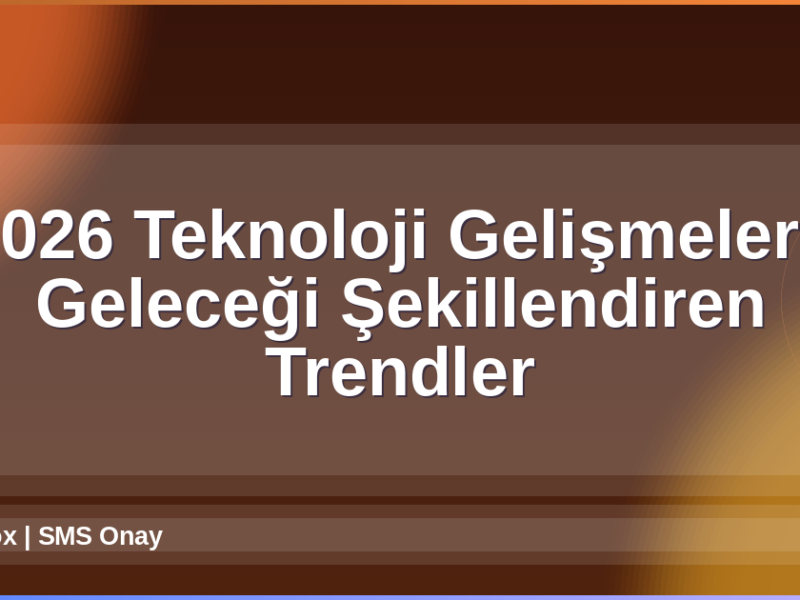 2026 Teknoloji Gelişmeleri