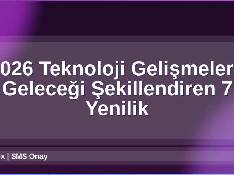 2026 Teknoloji Gelişmeleri