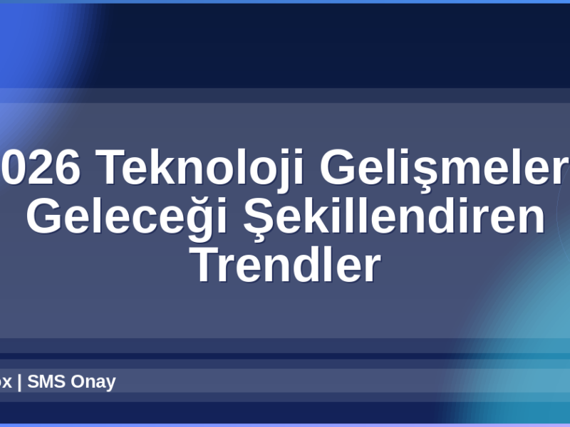 2026 Teknoloji Gelişmeleri