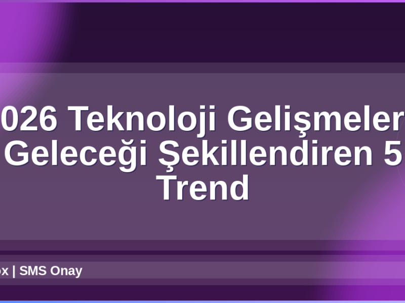 2026 Teknoloji Gelişmeleri