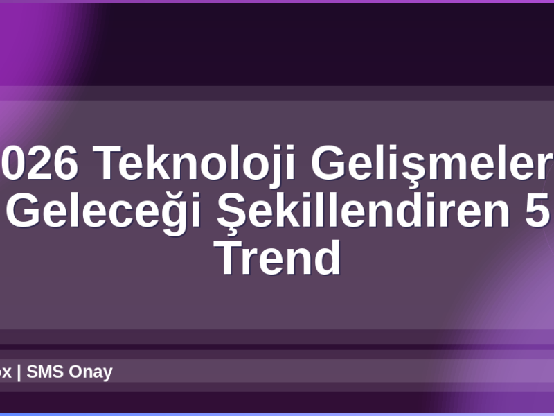 2026 Teknoloji Gelişmeleri