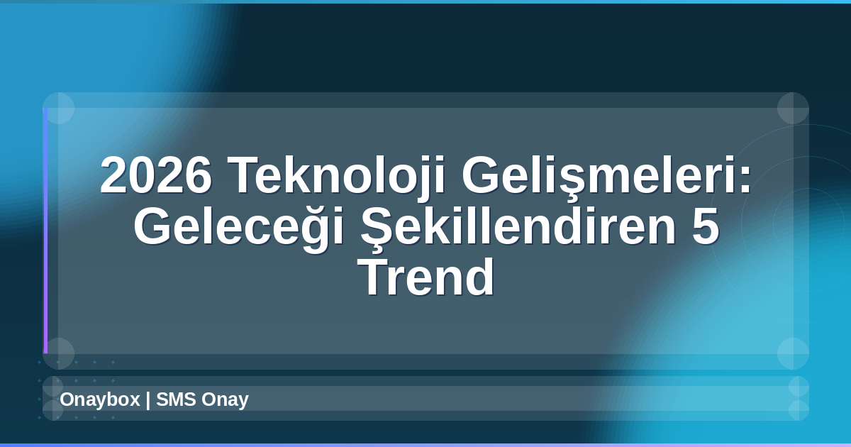 2026 Teknoloji Gelişmeleri