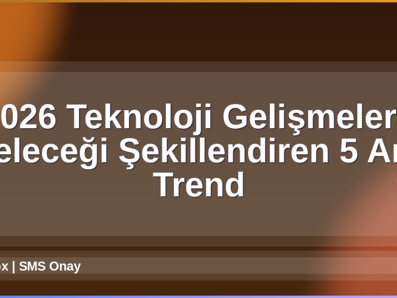 2026 Teknoloji Gelişmeleri