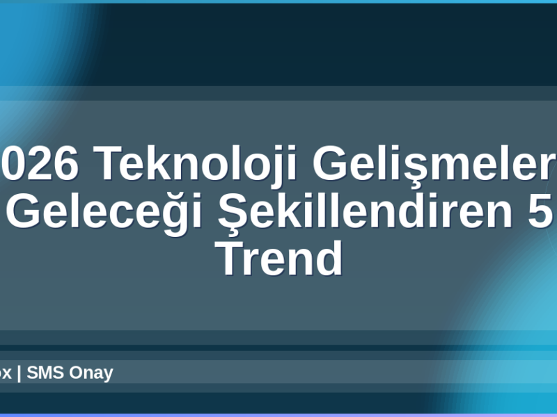 2026 Teknoloji Gelişmeleri