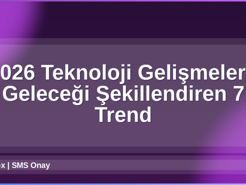 Teknoloji Gelişmeleri 2026