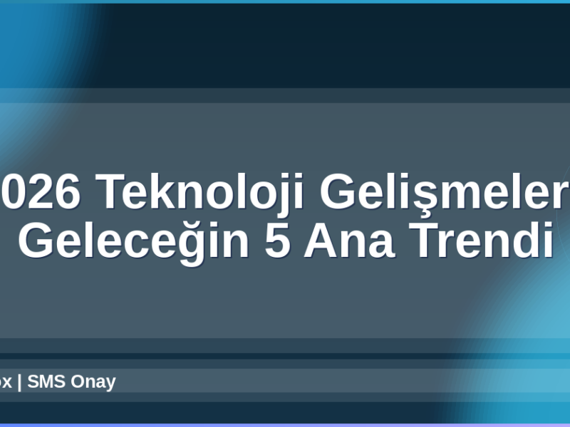 2026 Teknoloji Gelişmeleri