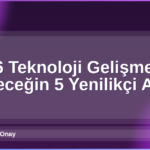 2026 Teknoloji Gelişmeleri