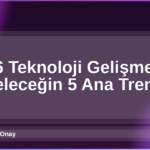 2026 Teknoloji Gelişmeleri