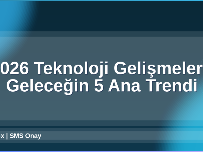 2026 Teknoloji Gelişmeleri