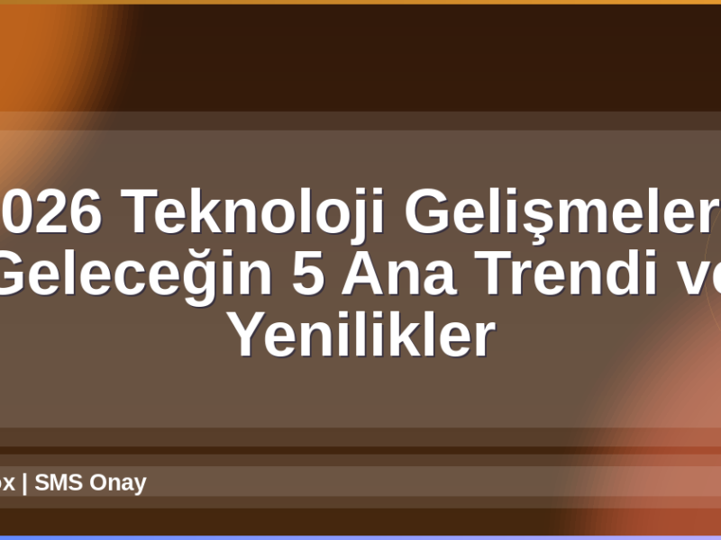 2026 Teknoloji Gelişmeleri