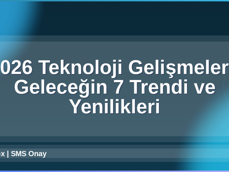 2026 Teknoloji Gelişmeleri