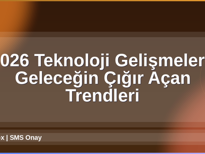 2026 Teknoloji Gelişmeleri