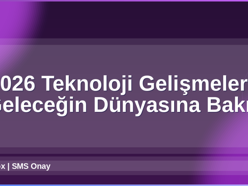 2026 Teknoloji Gelişmeleri