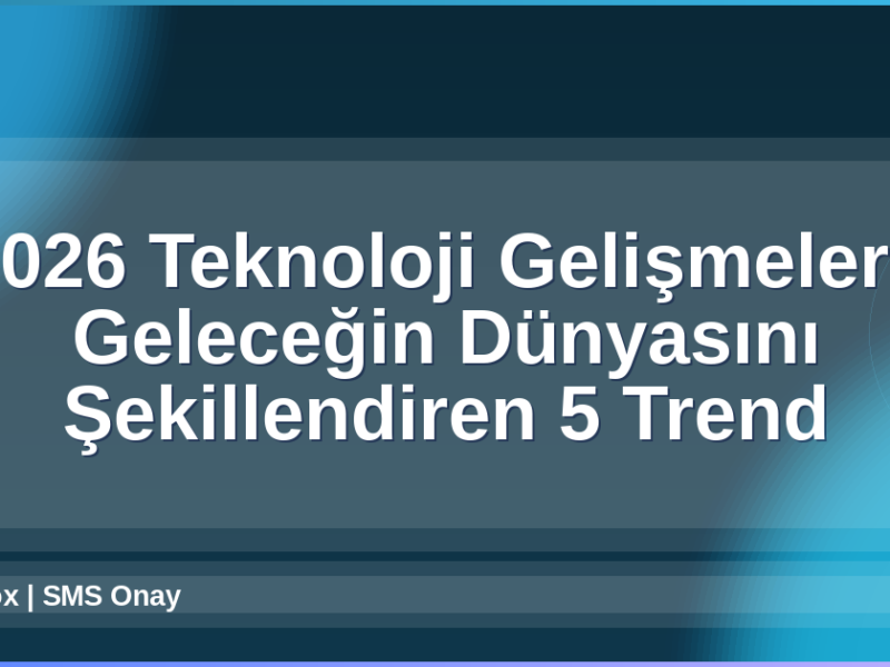 2026 Teknoloji Gelişmeleri