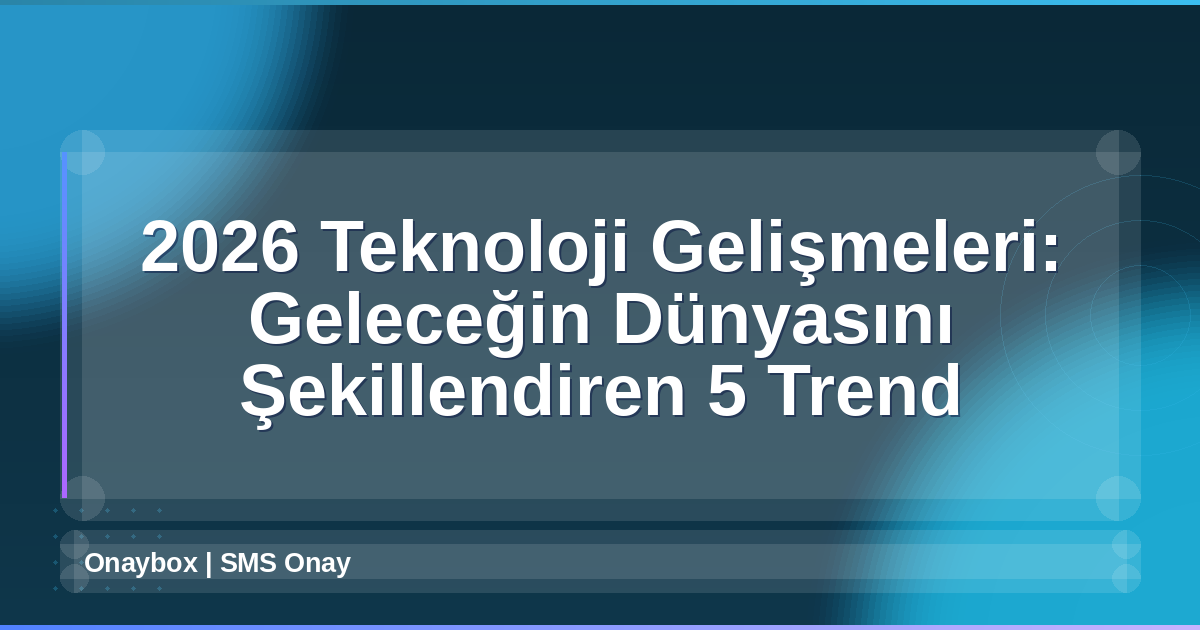 2026 Teknoloji Gelişmeleri
