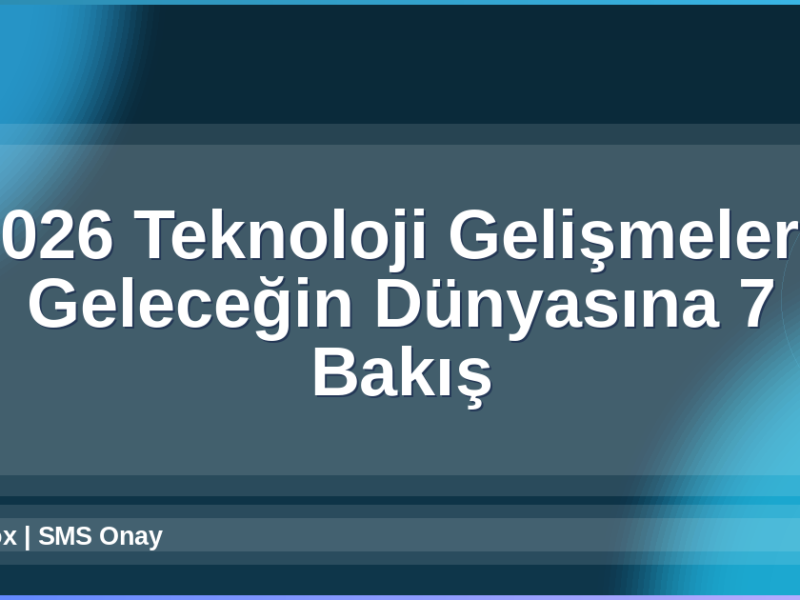2026 Teknoloji Gelişmeleri