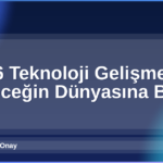 2026 Teknoloji Gelişmeleri