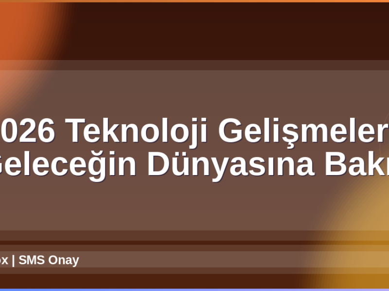 2026 Teknoloji Gelişmeleri