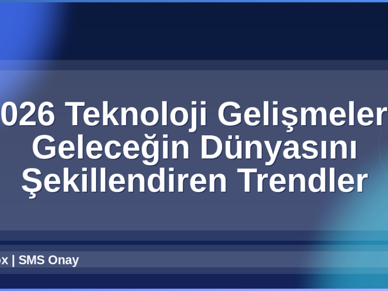 2026 Teknoloji Gelişmeleri