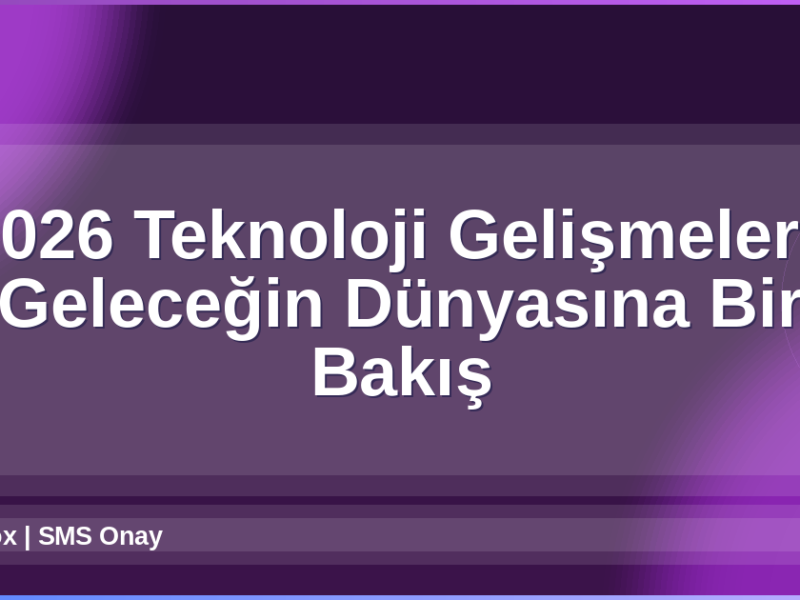 2026 Teknoloji Gelişmeleri