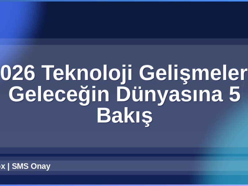 2026 Teknoloji Gelişmeleri