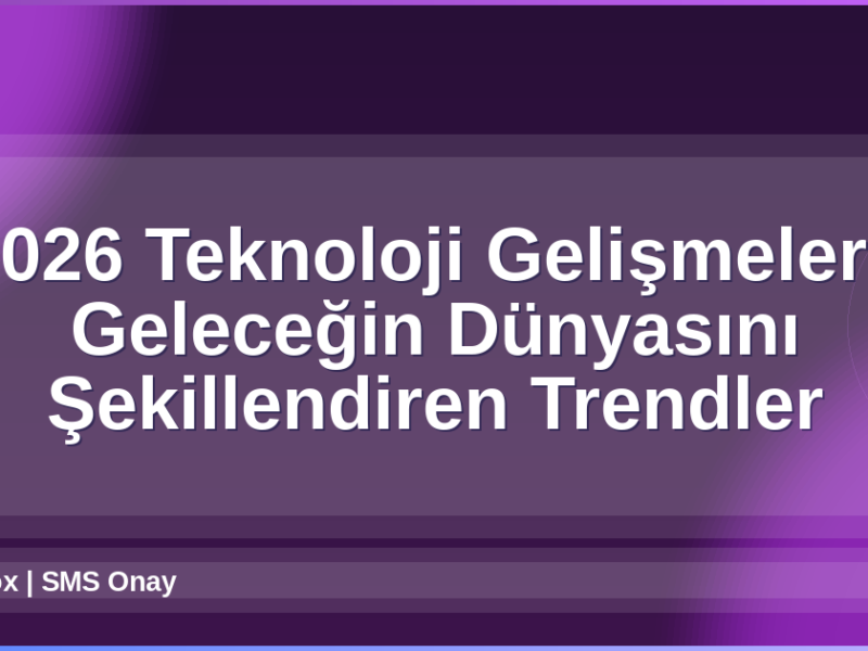 2026 Teknoloji Gelişmeleri