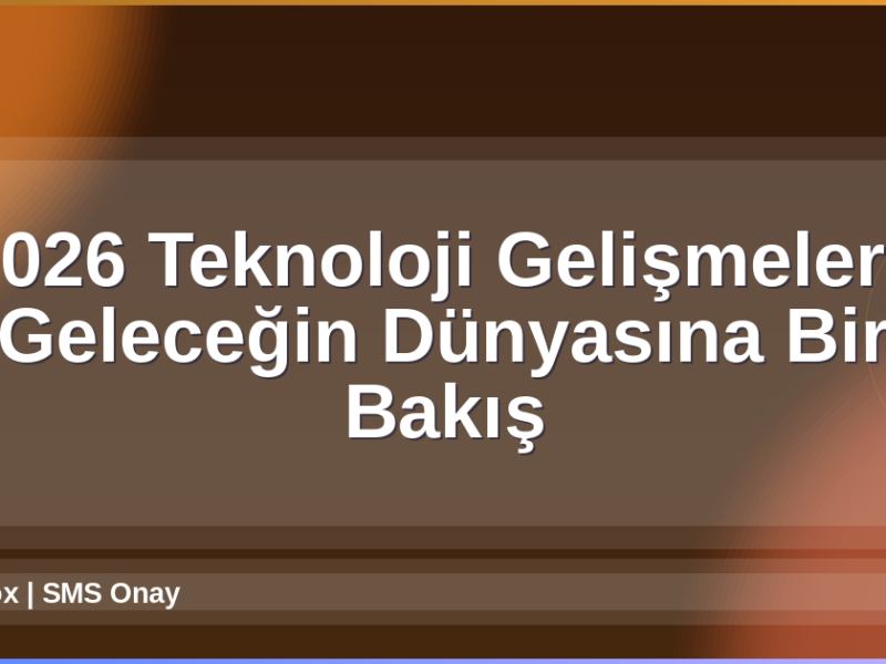 2026 Teknoloji Gelişmeleri