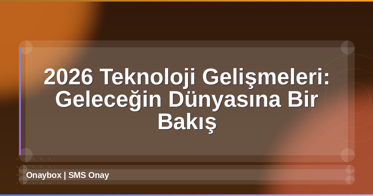 2026 Teknoloji Gelişmeleri