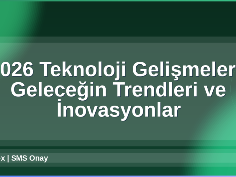 2026 Teknoloji Gelişmeleri
